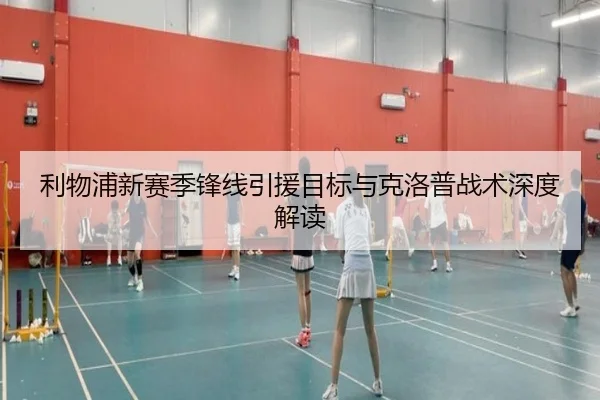 利物浦新赛季锋线引援目标与克洛普战术深度解读